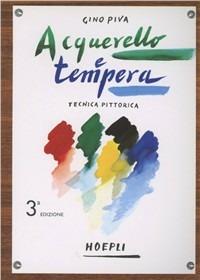 Tecnica pittorica: acquarello e tempera. Ediz. illustrata - Gino Piva - Libro Hoepli 1988, Tecniche artistiche | Libraccio.it