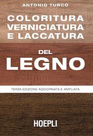 Coloritura, verniciatura e laccatura del legno - Antonio Turco - Libro Hoepli 1988, Tecnologie varie | Libraccio.it