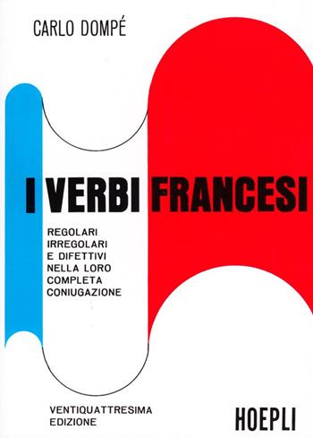 I verbi francesi regolari, irregolari e difettivi nella loro completa coniugazione - Carlo Dompé - Libro Hoepli 1989, Verbi | Libraccio.it