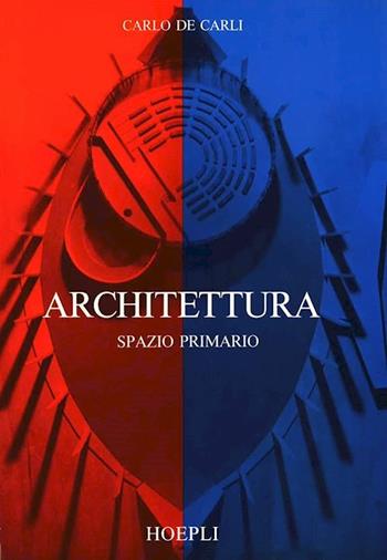 Architettura. Spazio primario - Carlo De Carli - Libro Hoepli 1982, Storia e saggi architettura | Libraccio.it