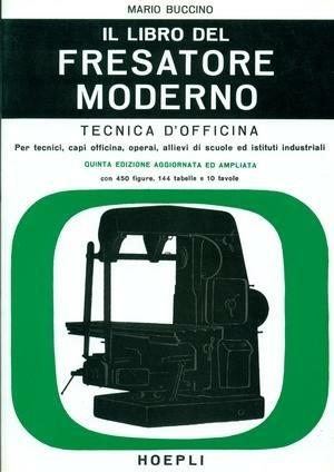 Il libro del fresatore moderno - Mario Buccino - Libro Hoepli 1983, Meccanica | Libraccio.it