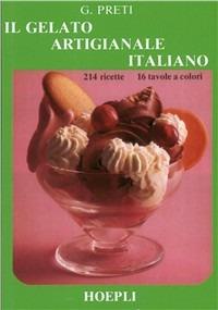 Il gelato artigianale italiano - G. Preti - Libro Hoepli 1985, Cucina | Libraccio.it