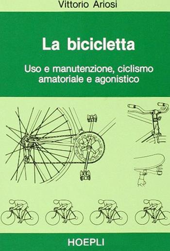 La bicicletta - Vittorio Ariosi - Libro Hoepli 1988, Autoveicoli/Cicli/Motocicli | Libraccio.it