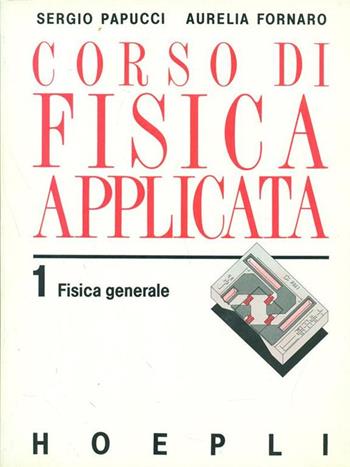 Corso di fisica applicata. Vol. 1 - Sergio Papucci, Aurelia Fornaro - Libro Hoepli 1989 | Libraccio.it