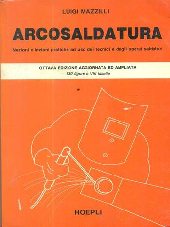 Arcosaldatura - Luigi Mazzilli - Libro Hoepli 1988, Metallurgia e siderurgia | Libraccio.it