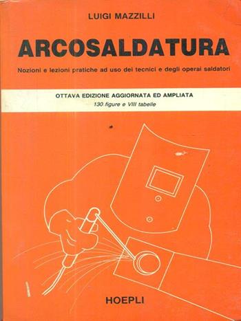 Arcosaldatura - Luigi Mazzilli - Libro Hoepli 1988, Metallurgia e siderurgia | Libraccio.it