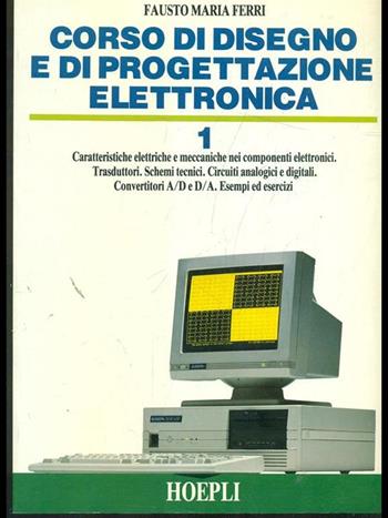 Corso di disegno e di progettazione elettronica. Vol. 1 - Fausto Maria Ferri - Libro Hoepli 1989 | Libraccio.it