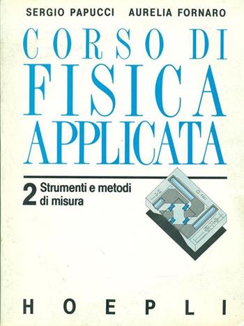 Corso di fisica applicata. Vol. 2 - Sergio Papucci, Aurelia Fornaro - Libro Hoepli 1989 | Libraccio.it