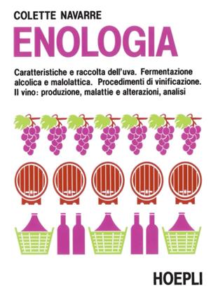 Enologia. Caratteristiche e raccolta dell'uva. Fermentazione alcolica e malolattica. Procedimenti di vinificazione - Colette Navarre - Libro Hoepli 1991, Agricoltura | Libraccio.it