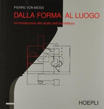 Dalla forma al luogo - Pierre von Meiss - Libro Hoepli 1992, Storia e saggi architettura | Libraccio.it