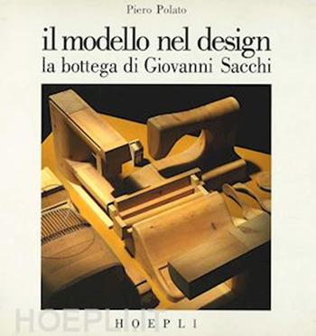 Il modello nel design - Piero Polato - Libro Hoepli 1991, Arredamento e design | Libraccio.it