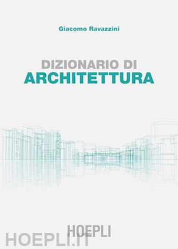 Dizionario di architettura - Giacomo Ravazzini - Libro Hoepli 1992, Architettura | Libraccio.it