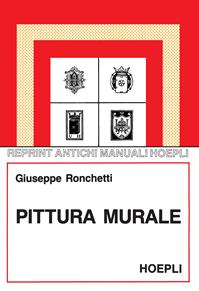 Pittura murale (rist. anast. 1955). Ediz. illustrata - Giuseppe Ronchetti - Libro Hoepli 1994, Tecniche artistiche | Libraccio.it