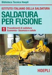 Saldatura per fusione. Vol. 1: Procedimenti di saldatura-Economia-Sicurezza e salute