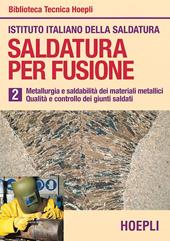 Saldatura per fusione. Vol. 2: Metallurgia esaldabilità dei materiali metallici. Qualità e controllo dei giunti saldati.