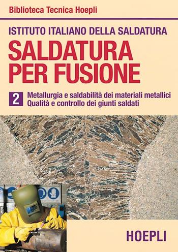 Saldatura per fusione. Vol. 2: Metallurgia esaldabilità dei materiali metallici. Qualità e controllo dei giunti saldati  - Libro Hoepli 1995, Metallurgia e siderurgia | Libraccio.it
