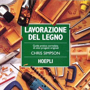Lavorazione del legno - Chris Simpson - Libro Hoepli 1996, Legno | Libraccio.it