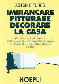 Imbiancare, pitturare, decorare la casa - Antonio Turco - Libro Hoepli 1996, Tecnologie varie | Libraccio.it