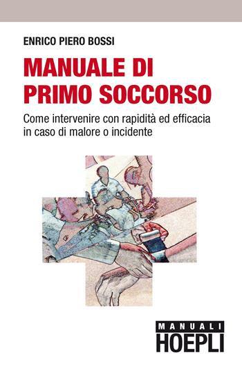 Manuale di primo soccorso. Come intervenire con rapidità ed efficaciain caso di malore o incidente - Enrico P. Bossi - Libro Hoepli 1998, Scienze mediche | Libraccio.it
