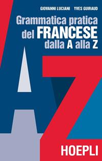 Grammatica pratica del francese dalla A alla Z - Giovanni Luciani, Yves Guiraud - Libro Hoepli 1998, Grammatiche | Libraccio.it