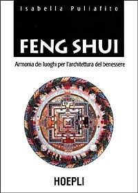 Feng Shui. Armonia dei luoghi per l'architettura del benessere - Isabella Puliafito - Libro Hoepli 1999, Arredamento e design | Libraccio.it