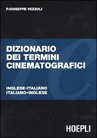 Dizionario dei termini cinematografici. Italiano-inglese, inglese-italiano - P. Giuseppe Vezzoli - Libro Hoepli 1999, Foto, cinema e televisione | Libraccio.it