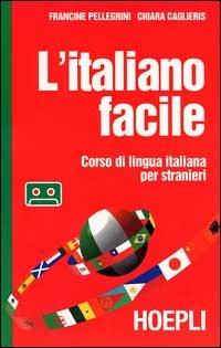 L' italiano facile. Corso di lingua italiana per stranieri. Con audiocassetta - Francine Pellegrini, Chiara Caglieris - Libro Hoepli 1999, Corsi di lingua | Libraccio.it