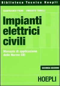 Impianti elettrici civili. Manuale di applicazione delle norme CEI - Gianfranco Figini, Umberto Torelli - Libro Hoepli 2000, Impianti elettrici | Libraccio.it