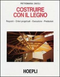 Costruire con il legno - Pietro M. Davoli - Libro Hoepli 2001, Architettura | Libraccio.it