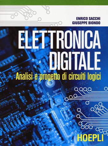 Elettronica digitale. Analisi e progetto di circuiti logici - Enrico Sacchi, Giuseppe Biondo - Libro Hoepli 2015 | Libraccio.it