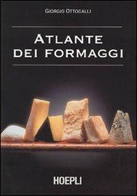 Atlante dei formaggi. Guida a oltre 600 formaggi e latticini provenienti da tutto il mondo - Giorgio Ottogalli - Libro Hoepli 2001, Alimenti e alimentazione | Libraccio.it