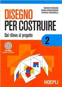Disegno per costruire. (2). Con CD-ROM. Vol. 2: Dal rilievo al progetto. - Marzio Miliani, Ivano Marchesini, Franca Pavanelli - Libro Hoepli 2001 | Libraccio.it