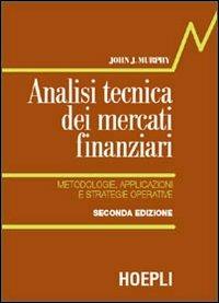 Analisi tecnica dei mercati finanziari. Metodologie, applicazioni e strategie operative - John J. Murphy - Libro Hoepli 2001, Economia | Libraccio.it