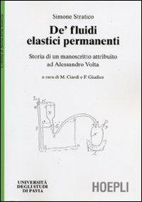 De' fluidi elastici permanenti. Storia di un manoscritto attribuito ad Alessandro Volta - Simone Stratico - Libro Hoepli 2001, Università di Pavia | Libraccio.it