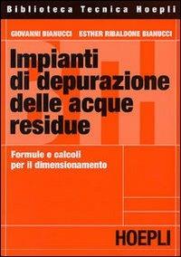Impianti di depurazione delle acque residue. Formule e calcoli per il dimensionamento degli impianti - Giovanni Bianucci, Esther Bianucci - Libro Hoepli 2001, Ecologia, ambiente e inquinamento | Libraccio.it