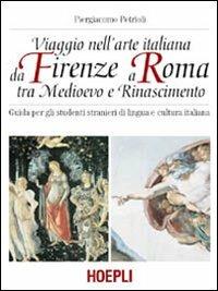 Viaggio nell'arte italiana da Firenze a Roma tra Medioevo e Rinascimento - Piergiacomo Petrioli - Libro Hoepli 2001, Corsi di lingua | Libraccio.it