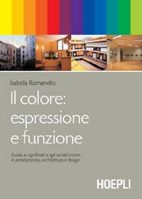 Il colore: espressione e funzione - Isabella Romanello - Libro Hoepli 2002, Arredamento e design | Libraccio.it