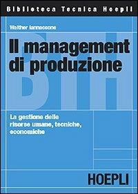 Il management di produzione. La gestione delle risorse umane, tecniche, economiche - Walther Iannaccone - Libro Hoepli 2003, Marketing e management | Libraccio.it