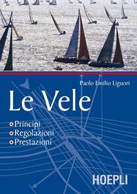 Le vele. Principi, regolazioni, prestazioni - P. Emilio Liguori - Libro Hoepli 2002, Nautica | Libraccio.it