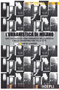 L'urbanistica di Milano. Quel che resta dei piani urbanistici nella crescita e nella trasformazione della città. Con sei itinerari - Federico Oliva - Libro Hoepli 2002, Urbanistica | Libraccio.it