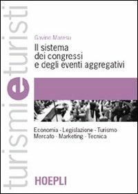 Il sistema dei congressi e degli eventi aggregativi. Economia. Legislazione. Turismo. Mercato. Marketing. Tecnica - Gavino Maresu - Libro Hoepli 2002, Turismi e turisti | Libraccio.it