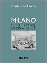 Milano. Costruzione di una città - Giuseppe De Finetti - Libro Hoepli 2002, Urbanistica | Libraccio.it