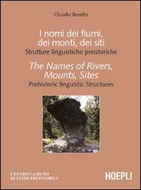 I nomi dei fiumi, dei monti, dei siti. Strutture linguistiche preistoriche-The Names of Rivers, Mounts, Sites. Prehistoric linguistic Structures - Claudio Beretta - Libro Hoepli 2002, Linguistica | Libraccio.it