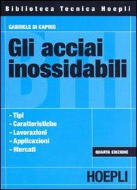 Gli acciai inossidabili - Gabriele Di Caprio - Libro Hoepli 2003, Metallurgia e siderurgia | Libraccio.it