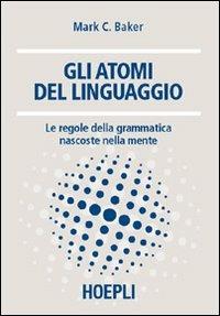 Gli atomi del linguaggio. Le regole della grammatica nascoste nella mente - Marc C. Baker - Libro Hoepli 2003, Linguistica | Libraccio.it