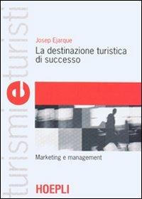 La destinazione turistica di successo. Marketing e management - Josep Ejarque - Libro Hoepli 2003, Turismi e turisti | Libraccio.it