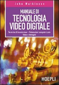 Manuale di tecnologia video digitale - John Watkinson - Libro Hoepli 2003, Tecnologie audio e video | Libraccio.it
