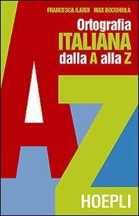 Ortografia pratica dell'italiano dalla A alla Z - Francesca Ilardi, Max Bocchiola - Libro Hoepli 2003, Grammatiche | Libraccio.it