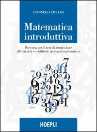 Matematica introduttiva. Percorso per il test di ammissione alle facoltà scientifiche (prova di matematica) - Antonella Ciullini - Libro Hoepli 2004 | Libraccio.it