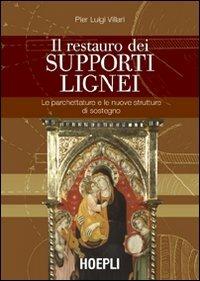 Il restauro dei supporti lignei. Le parchettature e le nuove strutture di sostegno. Ediz. illustrata - P. Luigi Villari - Libro Hoepli 2004, Tecniche artistiche | Libraccio.it